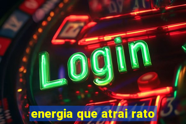 energia que atrai rato